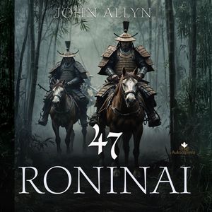 47 RONINAI. Epas apie samurajų ištikimybę, drąsą ir atpildą, John Allyn