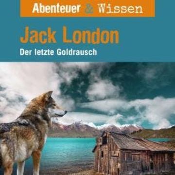 Abenteuer & Wissen, Jack London - Der letzte Goldrausch audiobook, Maja Nielsen