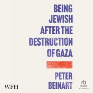 Being Jewish After the Destruction of Gaza, Peter Beinart