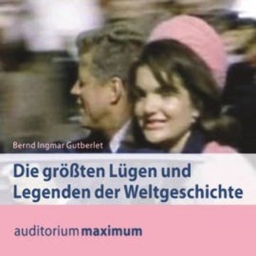 Die größten Lügen und Legenden der Weltgeschichte (Ungekürzt) audiobook, Bernd Ingmar Gutberlet