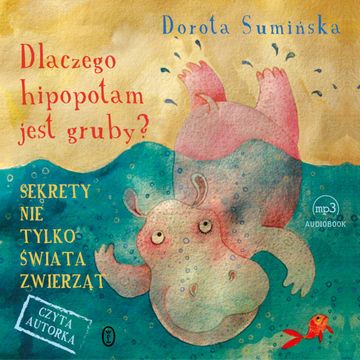Dlaczego hipopotam jest gruby?  Sekrety nie tylko świata zwierząt audiobook, Dorota Sumińska