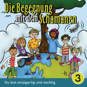 Du bist einzigartig und wichtig - Die Begegnung mit dem Schamanen, Teil 3 (Ungekürzt), Mirjam Jäger