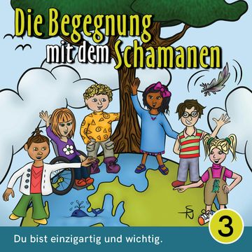 Du bist einzigartig und wichtig - Die Begegnung mit dem Schamanen, Teil 3 (Ungekürzt) audiobook, Mirjam Jäger