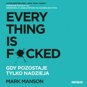 Everything is F*cked. Gdy pozostaje tylko nadzieja, Mark Manson