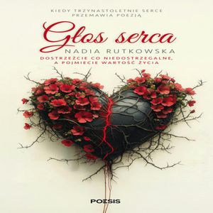 Głos serca. Dostrzeżcie co niedostrzegalne, a pojmiecie wartość życia, Nadia Rutkowska