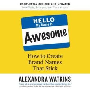 Hello, My Name Is Awesome - How to Create Brand Names That Stick (Unabridged), Alexandra Watkins