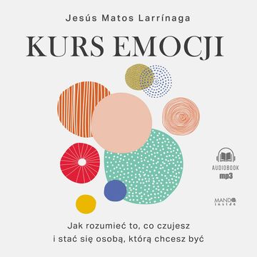 Kurs emocji. Jak rozumieć to, co czujesz, i stać się osobą, którą chcesz być audiobook, Jesús Matos Larrinaga