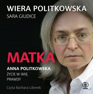 Matka. Anna Politkowska. Życie w imię prawdy, Sara Giudice, Wiera Politkowska