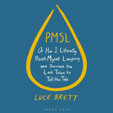 PMSL: Or How I Literally Pissed Myself Laughing and Survived the Last Taboo to Tell the Tale audiobook, Luce Brett