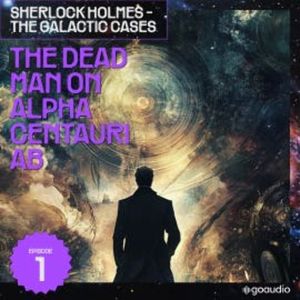 The Dead Man on Alpha Centauri Ab (Sherlock Holmes - The Galactic Cases, Episode 1), Sir Arthur Conan Doyle