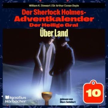 Über Land (Der Sherlock Holmes-Adventkalender: Der Heilige Gral, Folge 10) audiobook, Sir Arthur Conan Doyle