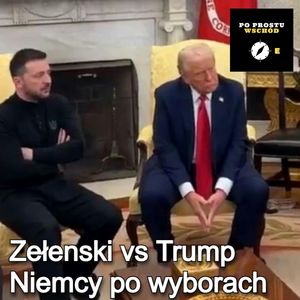 Zełenski vs Trump. Niemcy po wyborach. Goście: Obremski, Gibadło, Piotr Pogorzelski