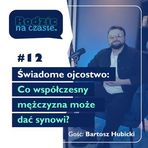 #12 Świadome ojcostwo, czyli co współczesny mężczyzna może dać synowi?, Sylwia Wilczyńska