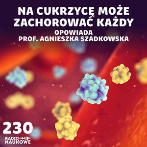 #230 Cukrzyca – niebezpieczna dla ciała, trudna dla psychiki | prof. Agnieszka Szadkowska, Karolina Głowacka