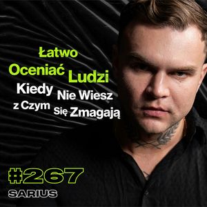 #267 „Ludzie Zazdroszczą Nieszczęśliwym Ludziom”, Jak Po Chorobie Nie Stracić Siebie? - Sarius, Przemek Górczyk