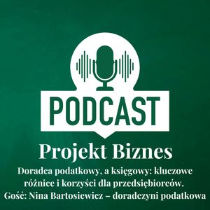 59. Doradca podatkowy, a księgowy: kluczowe różnice i korzyści dla przedsiębiorców. Gość: Nina Bartosiewicz – doradczyni podatkowa, Projekt Biznes Sp. z o. o.