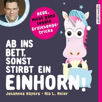 Ab ins Bett, sonst stirbt ein Einhorn! – Neue, nicht ganz legale Erziehungstricks audiobook, Johannes Hayers