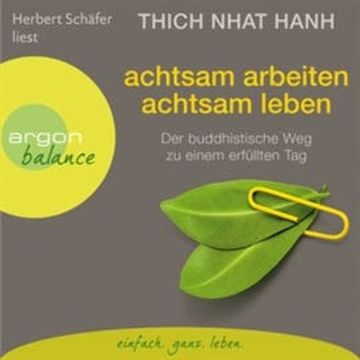 Achtsam arbeiten, achtsam leben - Der buddhistische Weg zu einem erfüllten Tag audiobook, Thich Nhat Hanh