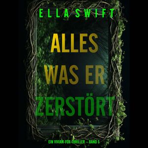 Alles was er zerstört (Ein Vivian-Fox-Thriller – Band 5), Ella Swift