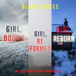 An Ella Dark FBI Suspense Thriller Bundle: Girl, Bound (#19), Girl, Reformed (#20), and Girl, Reborn (#21), Blake Pierce