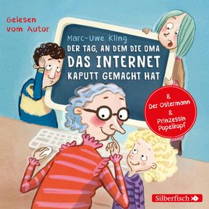 Der Tag, an dem die Oma das Internet kaputt gemacht hat / Der Ostermann / Prinzessin Popelkopf, Marc-Uwe Kling