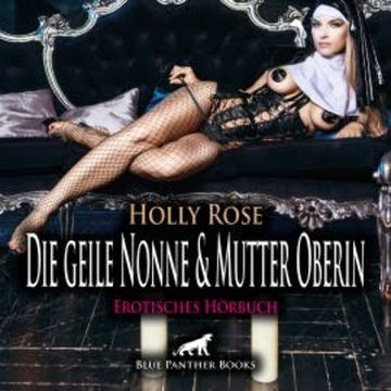 Die geile Nonne & Mutter Oberin / Erotik Audio Story / Erotisches Hörbuch audiobook, Holly Rose