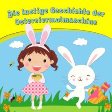 Die lustige Geschichte der Ostereiermalmaschine audiobook, Bettina Barth