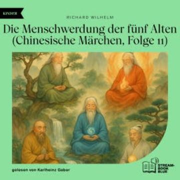Die Menschwerdung der fünf Alten (Chinesische Märchen, Folge 11) audiobook, Richard Wilhelm