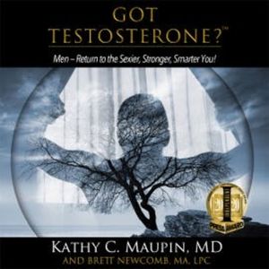 Got Testosterone?, Kathy C. Maupin MD