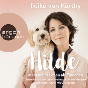 Hilde - Mein neues Leben als Frauchen - Sehnsucht an der Leine, Irrsinn auf der Hundewiese und spätes Glück mit Gassibeutel, Ildikó von Kürthy