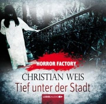 Tief unter der Stadt (Horror Factory 12) audiobook, Christian Weis