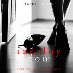 Idealny dom. Thriller psychologiczny o Jessie Hunt.Tom 3, Blake Pierce
