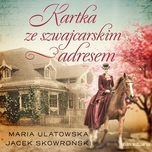 Kartka ze szwajcarskim adresem. Historia spisana atramentem. Tom 2, Jacek Skowroński, Maria Ulatowska