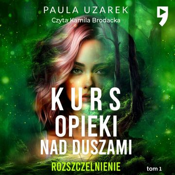Kurs opieki nad duszami. Rozszczelnienie Tom 1 audiobook, Paula Uzarek