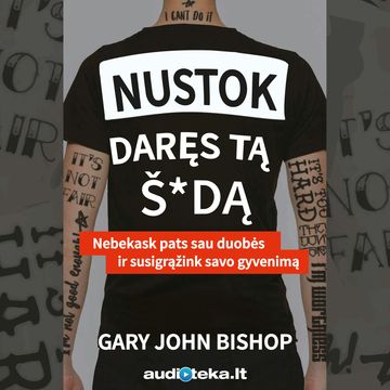 NUSTOK DARĘS TĄ Š*DĄ. Nebekask pats sau duobės ir susigrąžink savo gyvenimą audiobook, Gary John Bishop