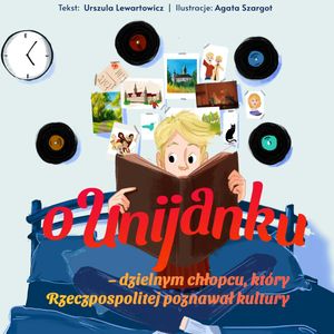 O Unijanku - dzielnym chłopcu, który Rzeczpospolitej poznawał kultury, Urszula Lewartowicz