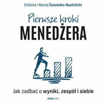 Pierwsze kroki menedżera. Jak zadbać o wyniki, zespół i siebie audiobook, Elżbieta Światełko-Nachtlicht, Maciej Światełko-Nachtlicht