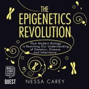 The Epigenetics Revolution, Nessa Carey