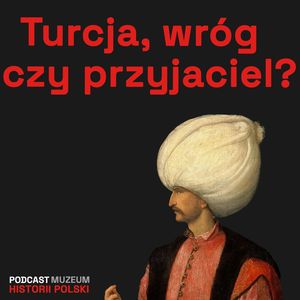 Turcja - wróg czy przyjaciel?, Muzeum Historii Polski