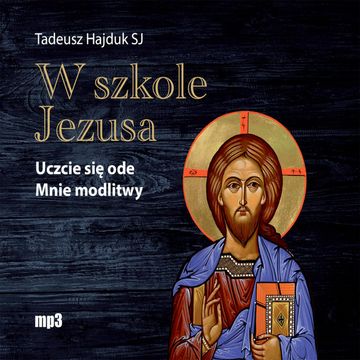 W szkole Jezusa. Uczcie się ode mnie modlitwy audiobook, Tadeusz Hajduk SJ
