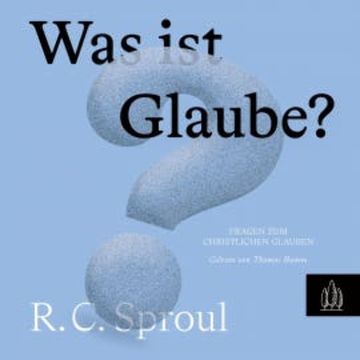 Was ist Glaube? audiobook, R.C. Sproul