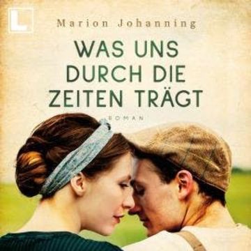 Was uns durch die Zeiten trägt - Luise und Marian, Band 1 (ungekürzt) audiobook, Marion Johanning