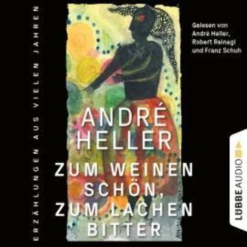 Zum Weinen schön, zum Lachen bitter - Erzählungen (Ungekürzt) audiobook, André Heller