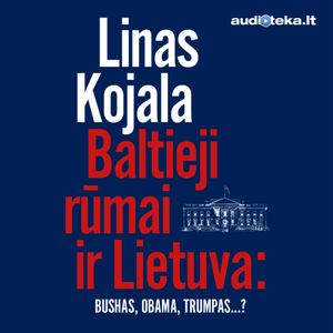 Baltieji rūmai ir Lietuva: Bushas, Obama, Trumpas...?, Linas Kojala