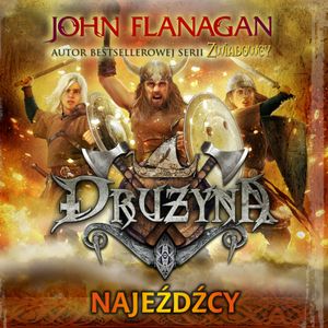Drużyna. Tom 2. Najeźdźcy, John Flanagan