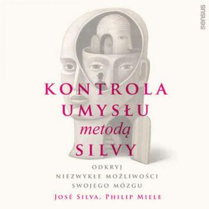 Kontrola umysłu metodą Silvy. Odkryj niezwykłe możliwości swojego mózgu, Jose Silva, Philip Miele