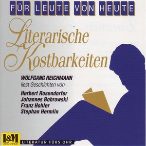 Literarische Kostbarkeiten Wolfgang Reichmann liest Geschichten - Für Leute von Heute (ungekürzt), Franz Hohler, Herbert Rosendorfer, Johannes Bobrowski, Stephan Hermlin