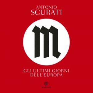 M. Gli ultimi giorni dell'Europa., Antonio Scurati