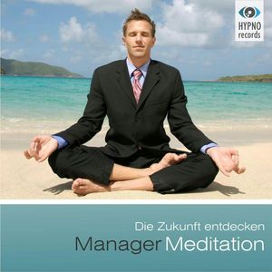 Manager Meditation - Die Zukunft entdecken, Andreas Schütz