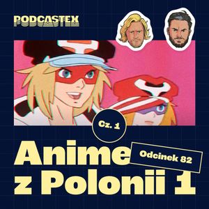 ODCINEK 82: Anime z Polonii 1 ("Yattaman", "Tygrysia Maska", "Gigi" i inne), Podcastex